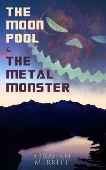 The Moon Pool & The Metal Monster