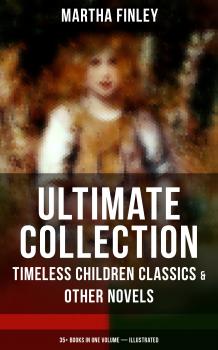 MARTHA FINLEY Ultimate Collection – Timeless Children Classics & Other Novels