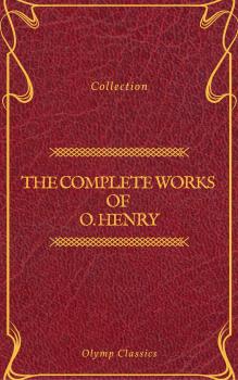 The Complete Works of O. Henry: Short Stories, Poems and Letters (Olymp Classics)