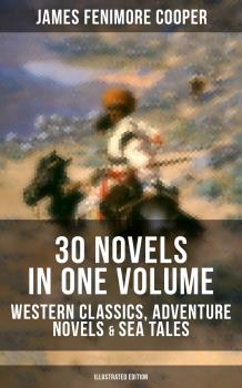 JAMES FENIMORE COOPER: 30 Novels in One Volume - Western Classics, Adventure Novels & Sea Tales (Illustrated Edition)