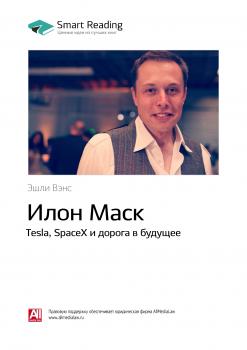 Краткое содержание книги: Илон Маск. Tesla, SpaceX и дорога в будущее. Эшли Вэнс