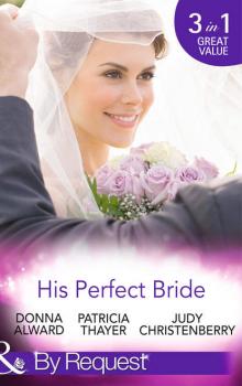 His Perfect Bride: Hired by the Cowboy / Wedding Bells at Wandering Creek / Coming Home to the Cattleman