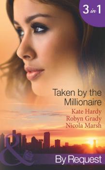 Taken by the Millionaire: Hotly Bedded, Conveniently Wedded
