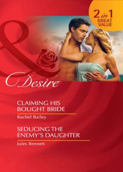 Claiming His Bought Bride / Seducing the Enemy's Daughter: Claiming His Bought Bride / Seducing the Enemy's Daughter