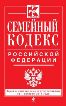 Семейный кодекс Российской Федерации. Текст с изменениями и дополнениями на 1 октября 2014 г.
