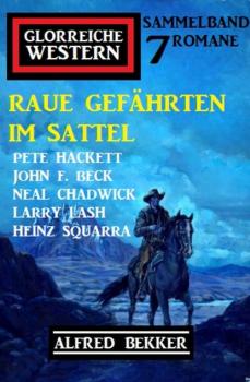 Raue Gefährten im Sattel: Glorreiche Western Sammelband 7 Romane